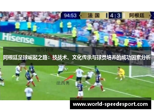 阿根廷足球崛起之路：技战术、文化传承与球员培养的成功因素分析